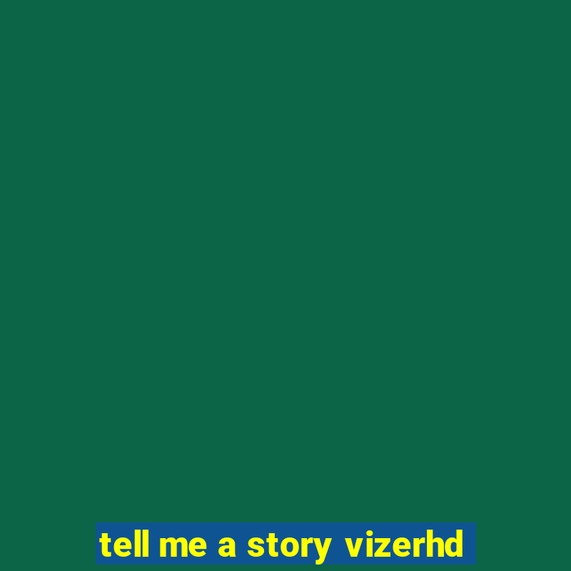 tell me a story vizerhd